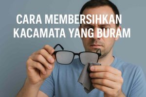Cara Membersihkan Kacamata yang Buram